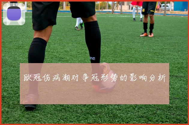 欧冠伤病潮对争冠形势的影响分析