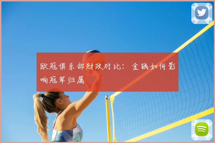 欧冠俱乐部财政对比：金钱如何影响冠军归属