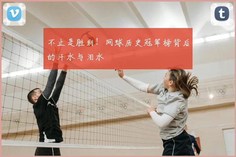 不止是胜利！网球历史冠军榜背后的汗水与泪水