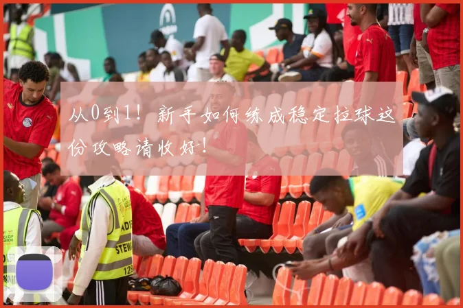 从0到1！新手如何练成稳定拉球这份攻略请收好！