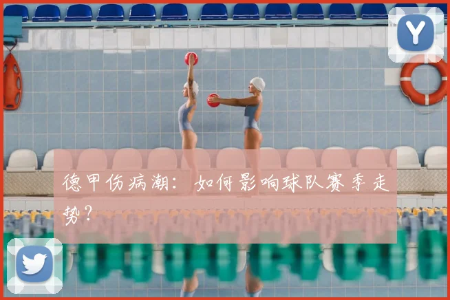 德甲伤病潮：如何影响球队赛季走势？